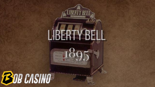 Liberty Bell - first slot machine that was made in 1895.